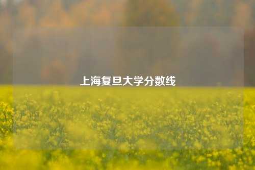 上海复旦大学分数线