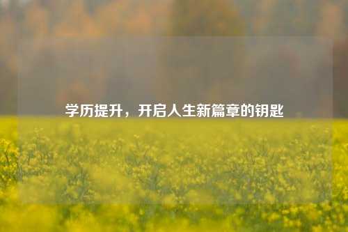 学历提升，开启人生新篇章的钥匙