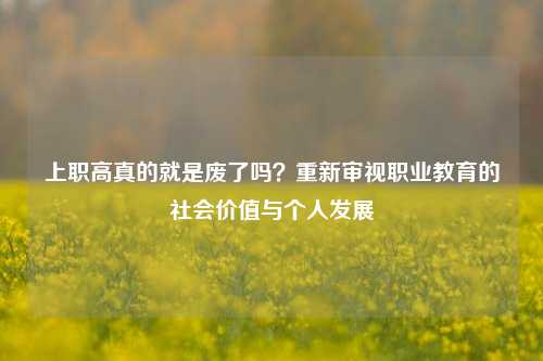 上职高真的就是废了吗？重新审视职业教育的社会价值与个人发展